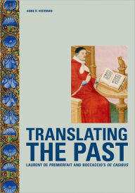 Title: Translating the Past: Laurent de Premierfait and Boccaccio's de Casibus, Author: Anne D Hedeman