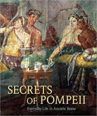 Title: Secrets of Pompeii: Everyday Life in Ancient Rome, Author: Emidio De Albentiis