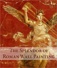 Title: The Splendor of Roman Wall Painting, Author: Umberto Pappalardo