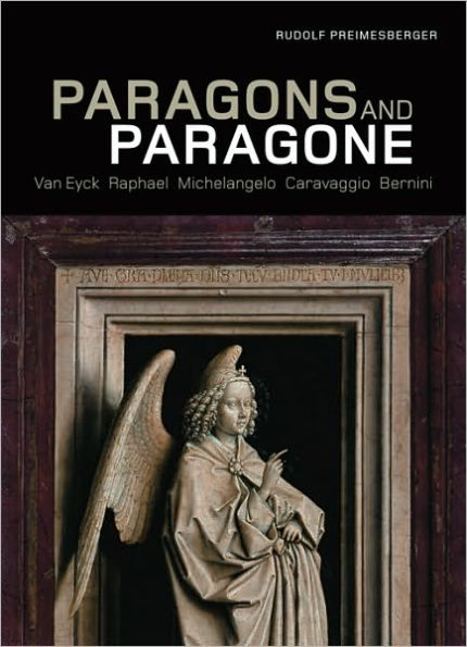 Paragons and Paragone: Van Eyck, Raphael, Michelangelo, Caravaggio, Bernini