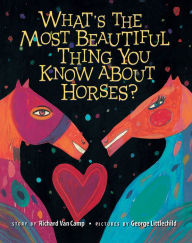 Title: What's the Most Beautiful Thing You Know About Horses?, Author: Richard Van Camp