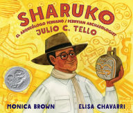 Download free ebooks in epub format Sharuko: El arqueólogo peruano Julio C. Tello / Peruvian Archaeologist Julio C. Tello 9780892394234 (English literature) by Monica Brown, Elisa Chavarri 