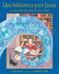 Title: Una biblioteca para Juana: el mundo de Sor Juana Inés, Author: Pat Mora