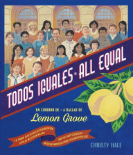 Title: Todos Iguales / All Equal: Un corrido de Lemon Grove / A Ballad of Lemon Grove, Author: Christy Hale