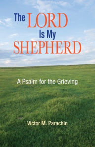 Title: The Lord Is My Shepherd: A Pslam for the Grieving, Author: Victor Parachin