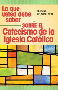 Title: Lo Que Usted Debe Saber Sobre el Catecismo de la Iglesia Catolica, Author: Charlene Altemose