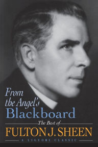 Title: From the Angel's Blackboard: The Best of Fulton J. Sheen, Author: Fulton Sheen