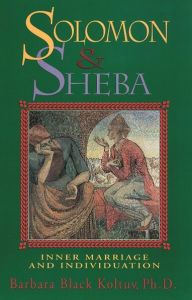 Title: Solomon and Sheba: Inner Marriage and Individuation, Author: Barbara Black Koltuv