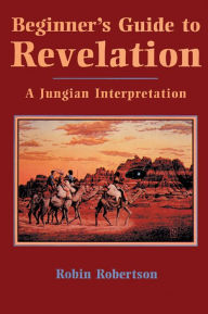 Title: Beginner's Guide to Revelation: A Jungian Interpretation, Author: Robin Robertson PhD