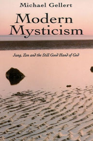 Title: Modern Mysticism: Jung, Zen and the Still Good Hand of God, Author: Michael Gellert