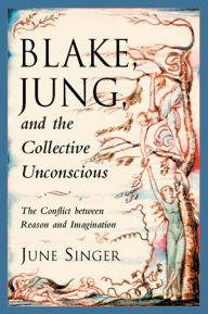 Title: Blake, Jung and the Collective Unconscious: The Conflict Between Reason and Imagination, Author: June Singer