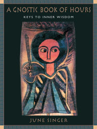 Title: Gnostic Book of Hours: Keys to Inner Wisdom, Author: June Singer