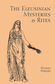 Title: Eleusinian Mysteries & Rites, Author: Dudley Wright
