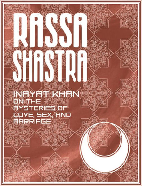 Rassa Shastra: Inayat Khan on the Mysteries of Love, Sex and Marriage