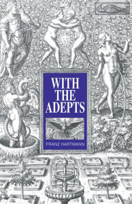 Title: With the Adepts: An Adventure Among the Rosicrucians, Author: Franz Hartmann