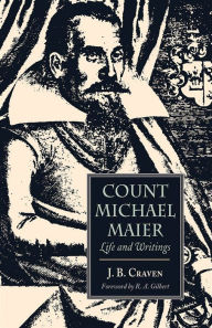 Title: Count Michael Maier: Life and Writings, 1568-1622, Author: J. B. Craven