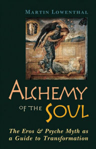 Title: Alchemy of the Soul: The Eros and Psyche Myth As a Guide to Transformation, Author: Martin Lowenthal