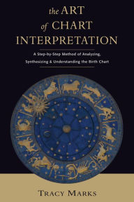 Title: The Art of Chart Interpretation: A Step-by-Step Method for Analyzing, Synthesizing, and Understanding the Birth Chart, Author: Tracy Marks