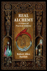 Title: Real Alchemy A Primer of Practical Alchemy, Author: Robert Allen Bartlett