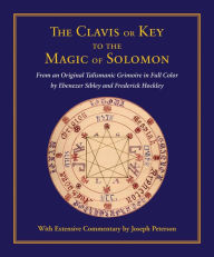 Title: Clavis or Key to the Magic of Solomon: From an Original Talismanic Grimoire in Full Color by Ebenezer Sibley and Frederick Hockley, Author: Joseph Peterson