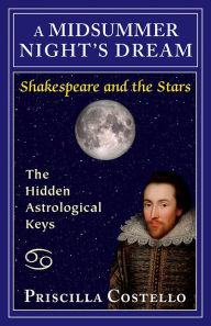 Title: A Midsummer Night's Dream: The Hidden Astrological Keys, Author: Priscilla Costello MA