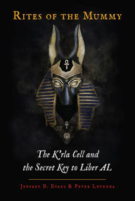 Title: Rites of the Mummy: The K'rla Cell and the Secret Key to Liber AL, Author: Jeffrey D. Evans