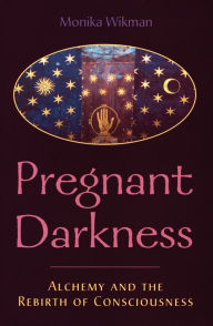 Title: Pregnant Darkness: Alchemy and the Rebirth of Consciousness, Author: Monika Wikman