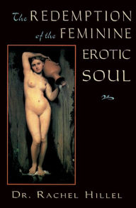 Title: The Redemption of the Feminine Erotic Soul, Author: Rachel Hillel