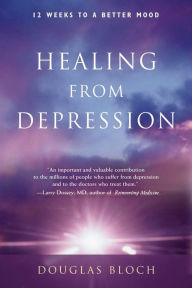 Title: Healing from Depression: 12 Weeks to a Better Mood, Author: Douglas Bloch MA