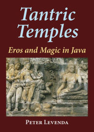 Title: Tantric Temples: Eros and Magic in Java, Author: Peter Levenda