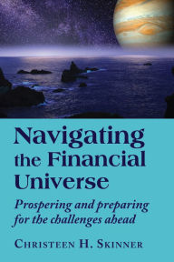 Title: Navigating the Financial Universe: Prospering and Preparing for the Challenges Ahead, Author: Christeen H. Skinner