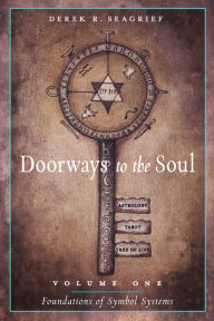 Title: Doorways to the Soul Vlm 1 Foundations of Symbol Systems: Astrology, Tarot, the Tree of Life and You, Author: Derek  R. Seagrief