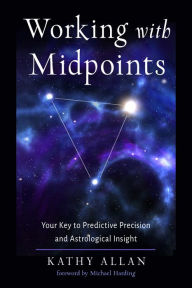 Title: Working with Midpoints: Your Key to Predictive Precision and Astrological Insight, Author: Kathy Allan