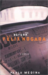 Title: The Return of Felix Nogara: A Novel, Author: Pablo Medina