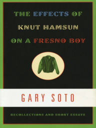 Title: The Effects of Knut Hamsun on a Fresno Boy: Recollections and Short Essays, Author: Gary Soto