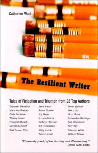 Title: The Resilent Writer: Tales of Rejection and Triumph by Twenty Top Authors, Author: Catherine Wald