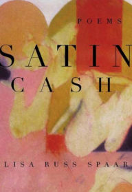 Title: Satin Cash: Poems, Author: Lisa Russ Spaar