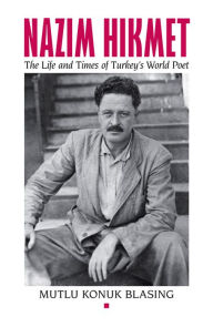 Title: Nâzim Hikmet: The Life and Times of Turkey's World Poet, Author: Mutlu Konuk Blasing