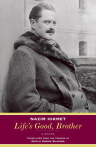Title: Life's Good, Brother: A Novel, Author: Nazim Hikmet