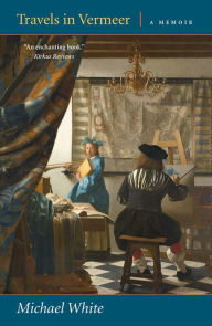 Title: Travels in Vermeer, Author: Michael White