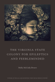 Title: The Virginia State Colony for Epileptics and Feebleminded: Poems, Author: Molly McCully Brown