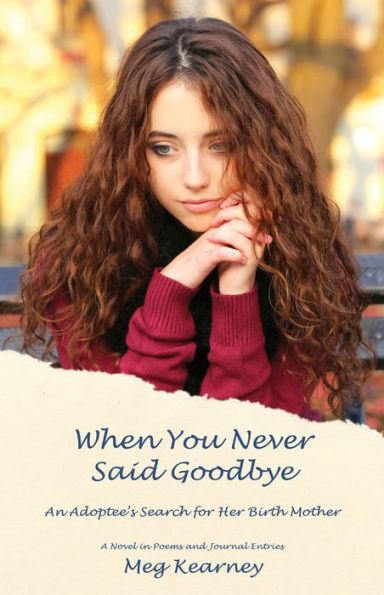 When You Never Said Goodbye: An Adoptee's Search for Her Birth Mother: A Novel Poems and Journal Entries