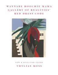 Title: Wannabe Hoochie Mama Gallery of Realities' Red Dress Code: New and Selected Poems, Author: Thylias Moss