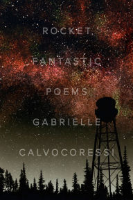 Title: Rocket Fantastic: Poems, Author: Gabrielle Calvocoressi