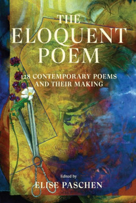 The Eloquent Poem: 128 Contemporary Poems and Their Making