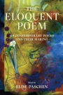 The Eloquent Poem: 128 Contemporary Poems and Their Making