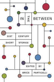 Title: In the Between: 21st Century Short Stories, Author: Brice Particelli
