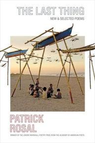 Title: The Last Thing: New & Selected Poems, Author: Patrick Rosal