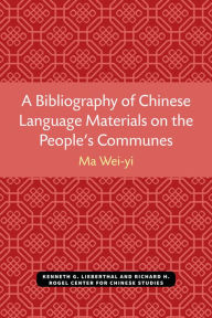 Title: A Bibliography of Chinese Language Materials on the People's Communes, Author: Wei-yi Ma