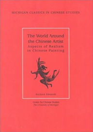 Title: The World around the Chinese Artist: Aspects of Realism in Chinese Painting / Edition 1, Author: Richard Edwards